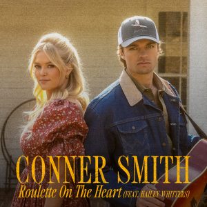 Conner Smith "Roulette On The Heart" Featuring Hailey Whitters