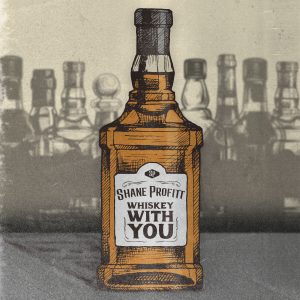 Shane Profitt "Whiskey With You"