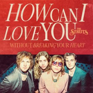 The Struts "How Can I Love You (Without Breaking Your Heart)"